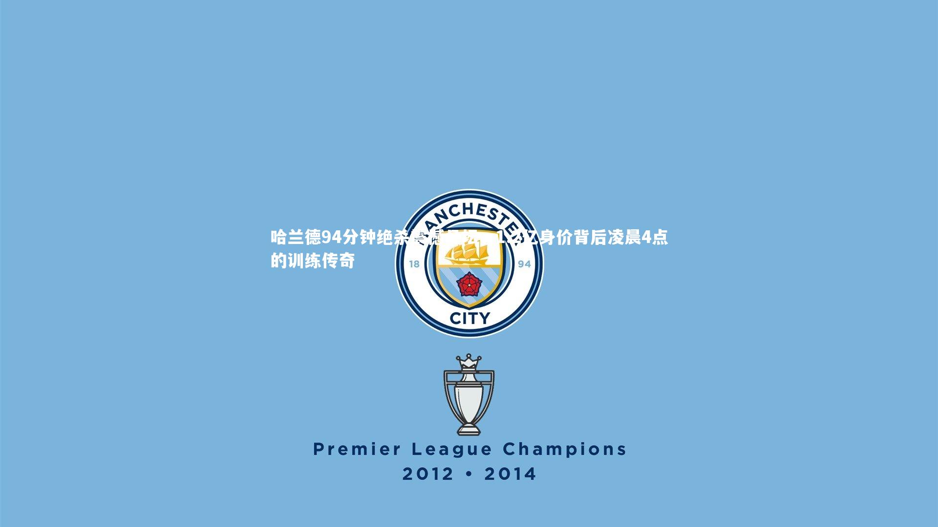 牛八体育_哈兰德94分钟绝杀震撼足坛，1.2亿身价背后凌晨4点的训练传奇