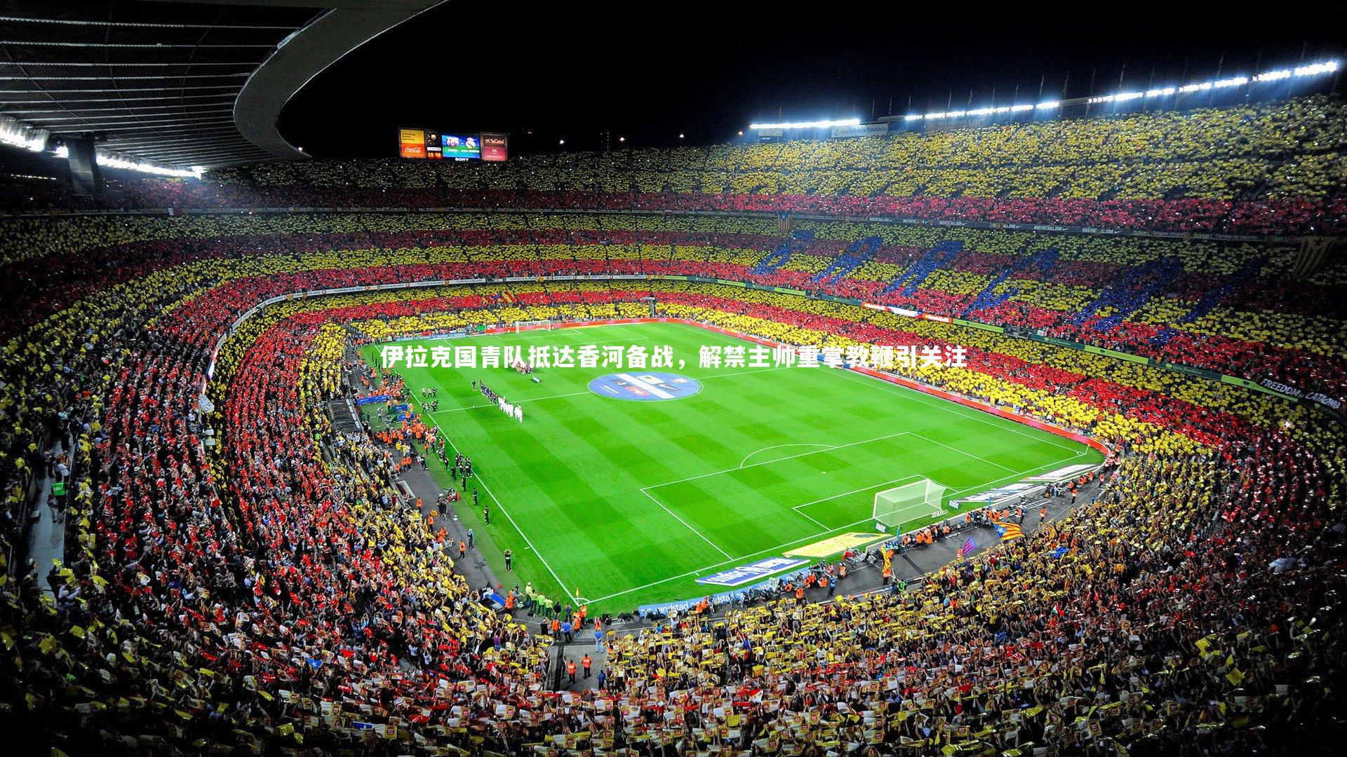 牛八体育平台：伊拉克国青队抵达香河备战，解禁主帅重掌教鞭引关注