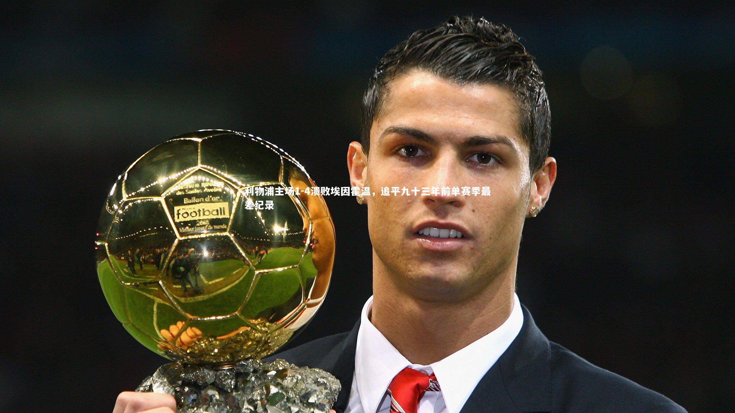 牛八体育平台：利物浦主场1-4溃败埃因霍温，追平九十三年前单赛季最差纪录